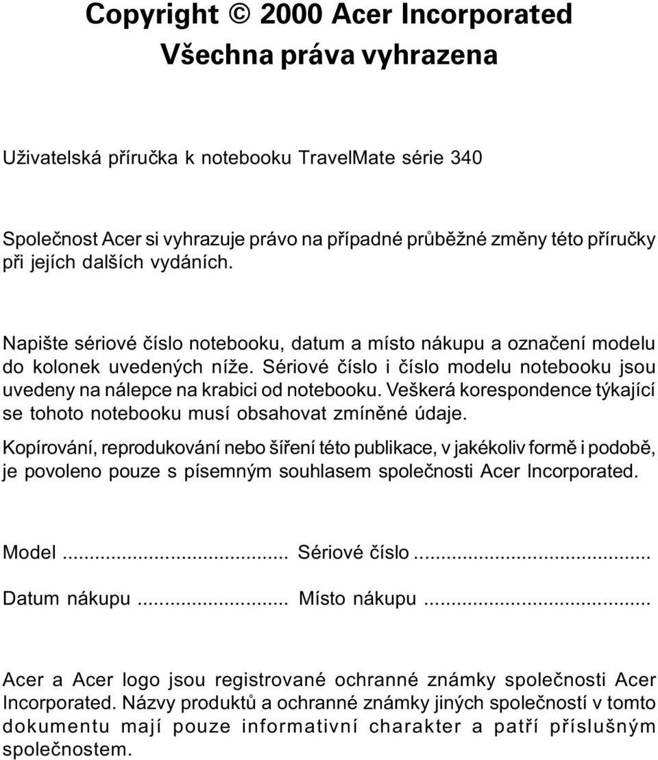 Sériové èíslo i èíslo modelu notebooku jsou uvedeny na nálepce na krabici od notebooku. Veškerá korespondence týkající se tohoto notebooku musí obsahovat zmínìné údaje.