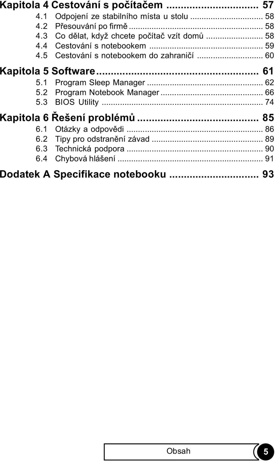 .. 62 5.2 Program Notebook Manager... 66 5.3 BIOS Utility... 74 Kapitola 6 Øešení problémù... 85 6.1 Otázky a odpovìdi... 86 6.