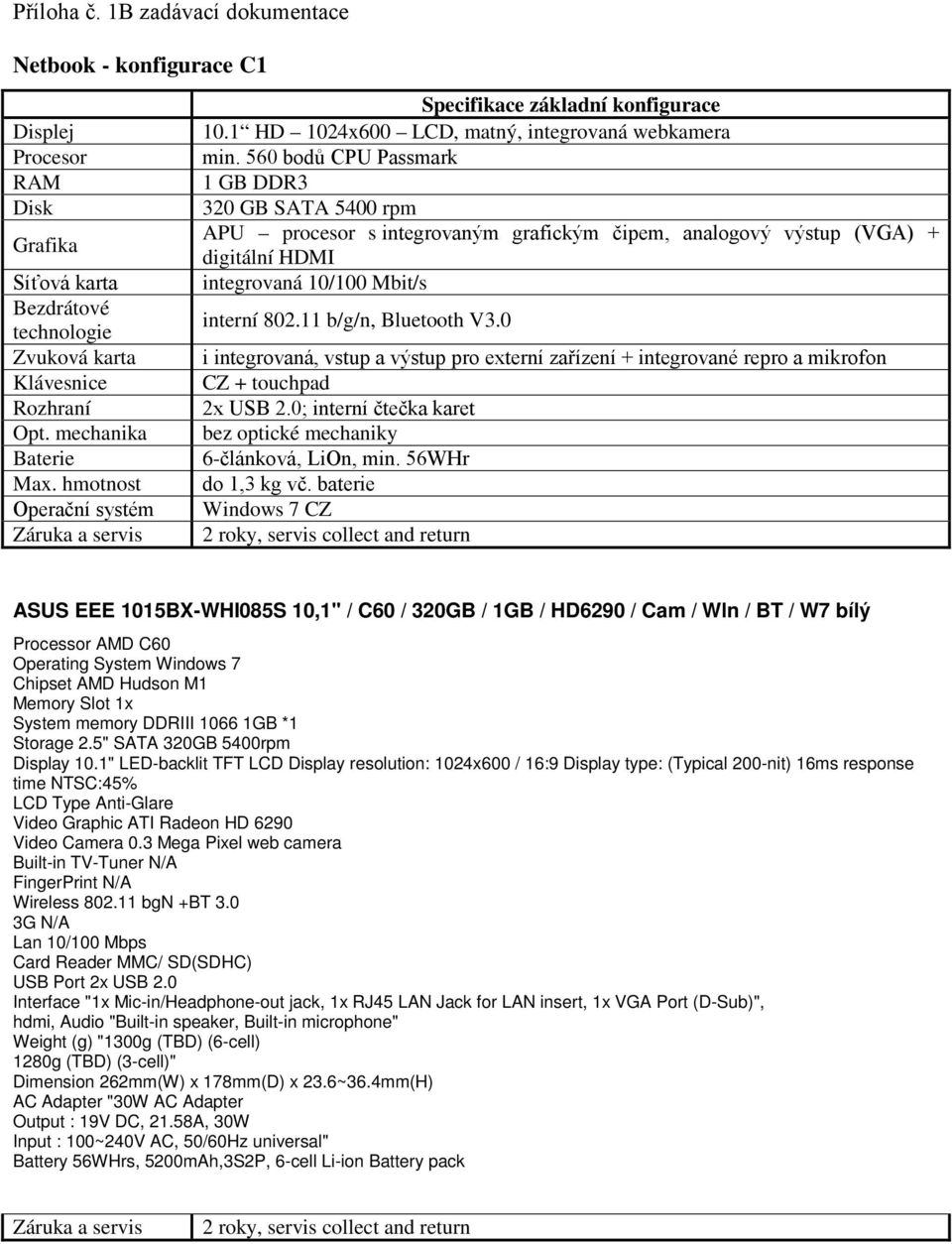 0 i integrovaná, vstup a výstup pro externí zařízení + integrované repro a mikrofon CZ + touchpad 2x USB 2.0; interní čtečka karet bez optické mechaniky 6-článková, LiOn, min. 56WHr do 1,3 kg vč.