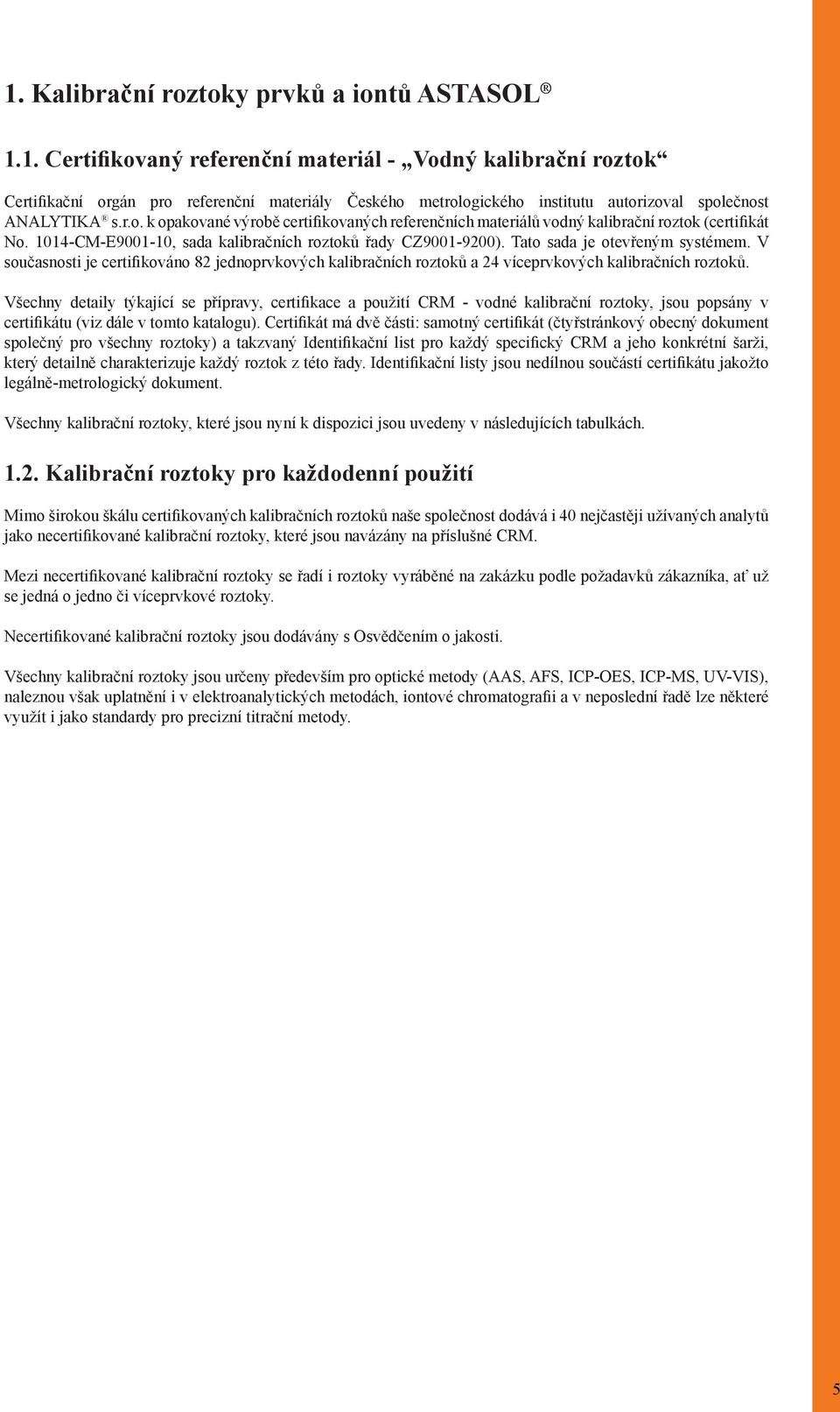 V současnosti je certifikováno 82 jednoprvkových kalibračních roztoků a 24 víceprvkových kalibračních roztoků.