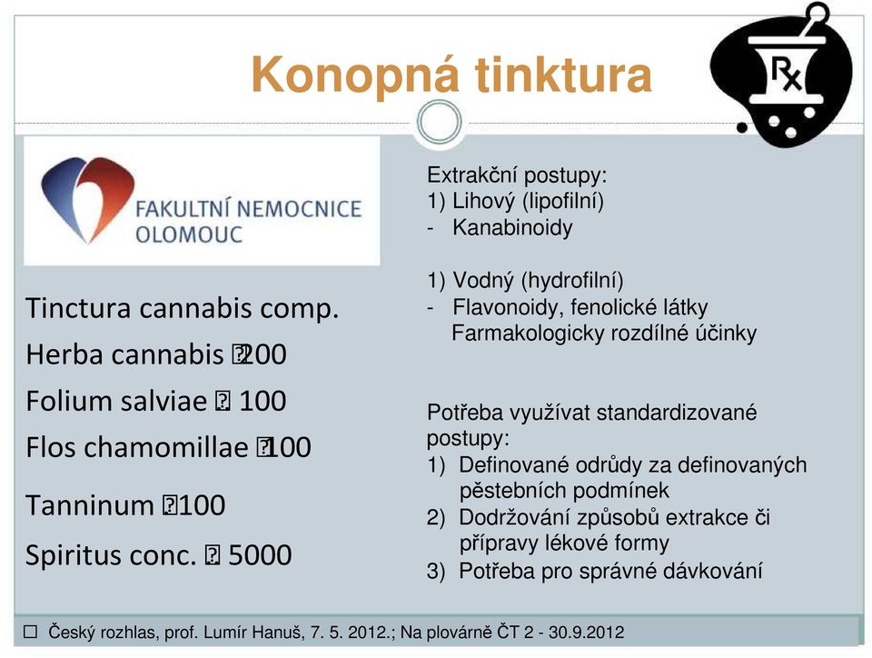 .. 5000 1) Vodný (hydrofilní) - Flavonoidy, fenolické látky Farmakologicky rozdílné účinky Potřeba využívat standardizované postupy: