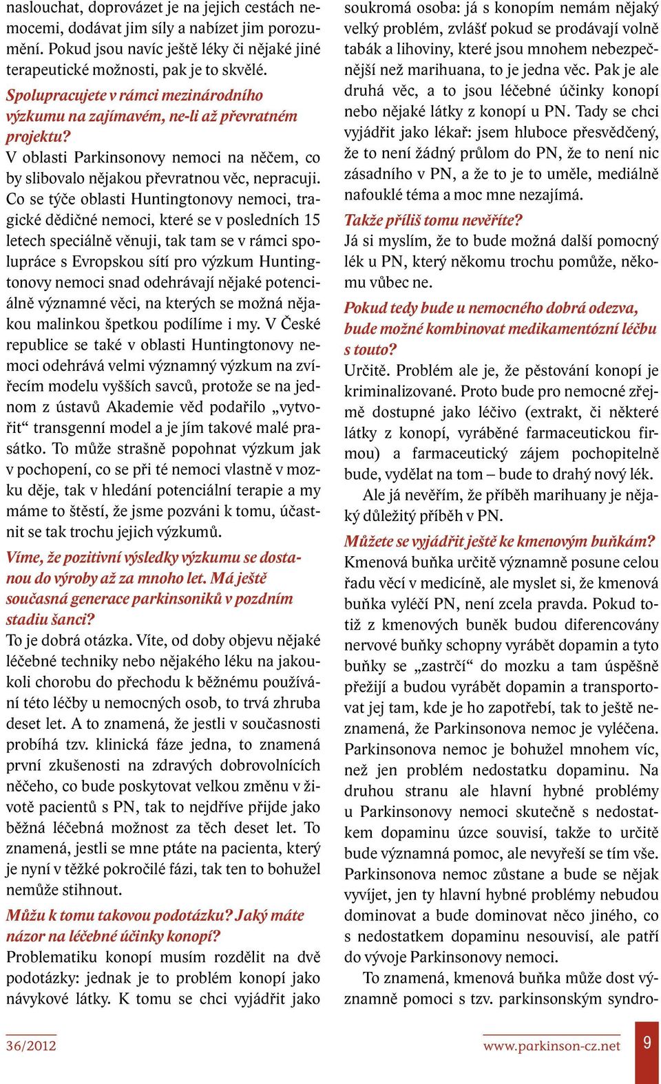 Co se týče oblasti Huntingtonovy nemoci, tragické dědičné nemoci, které se v posledních 15 letech speciálně věnuji, tak tam se v rámci spolupráce s Evropskou sítí pro výzkum Huntingtonovy nemoci snad