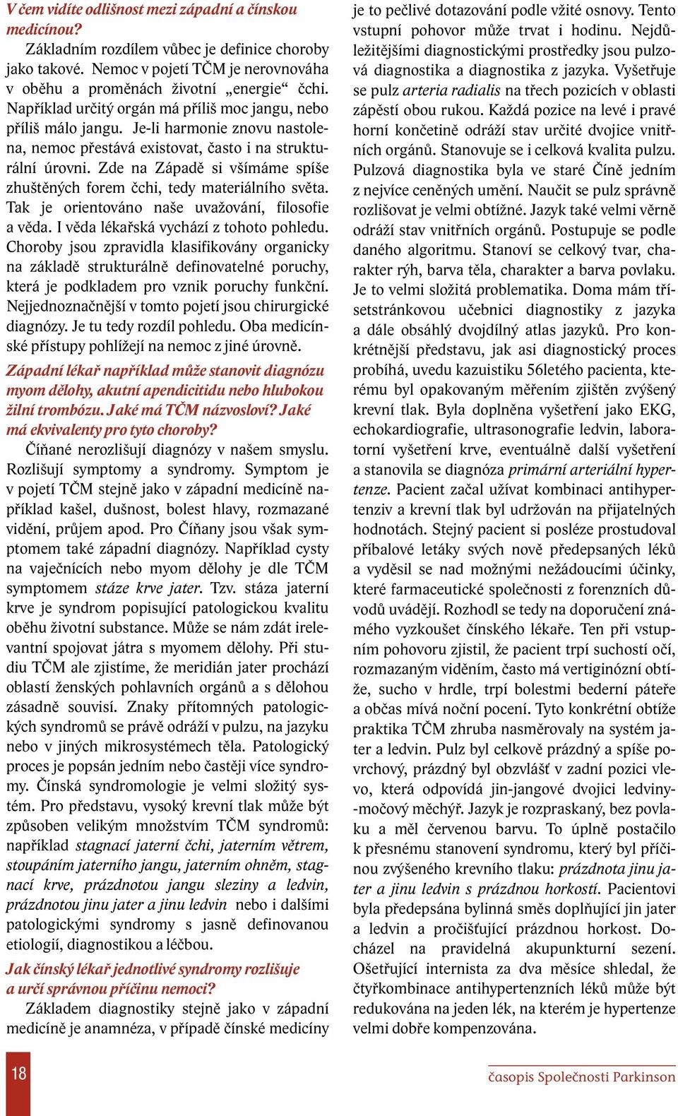 Zde na Západě si všímáme spíše zhuštěných forem čchi, tedy materiálního světa. Tak je orientováno naše uvažování, filosofie a věda. I věda lékařská vychází z tohoto pohledu.