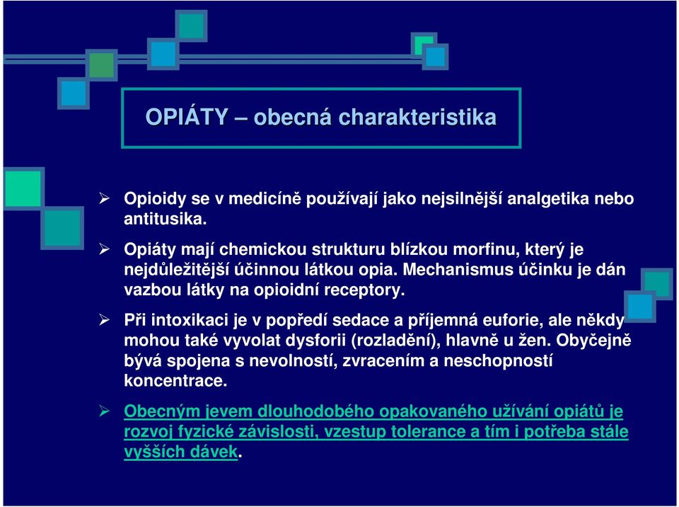 Mechanismus účinku je dán vazbou látky na opioidní receptory.