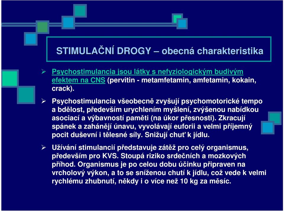 Zkracují spánek a zahánějí únavu, vyvolávají euforii a velmi příjemný pocit duševní i tělesné síly. Snižují chuť k jídlu.