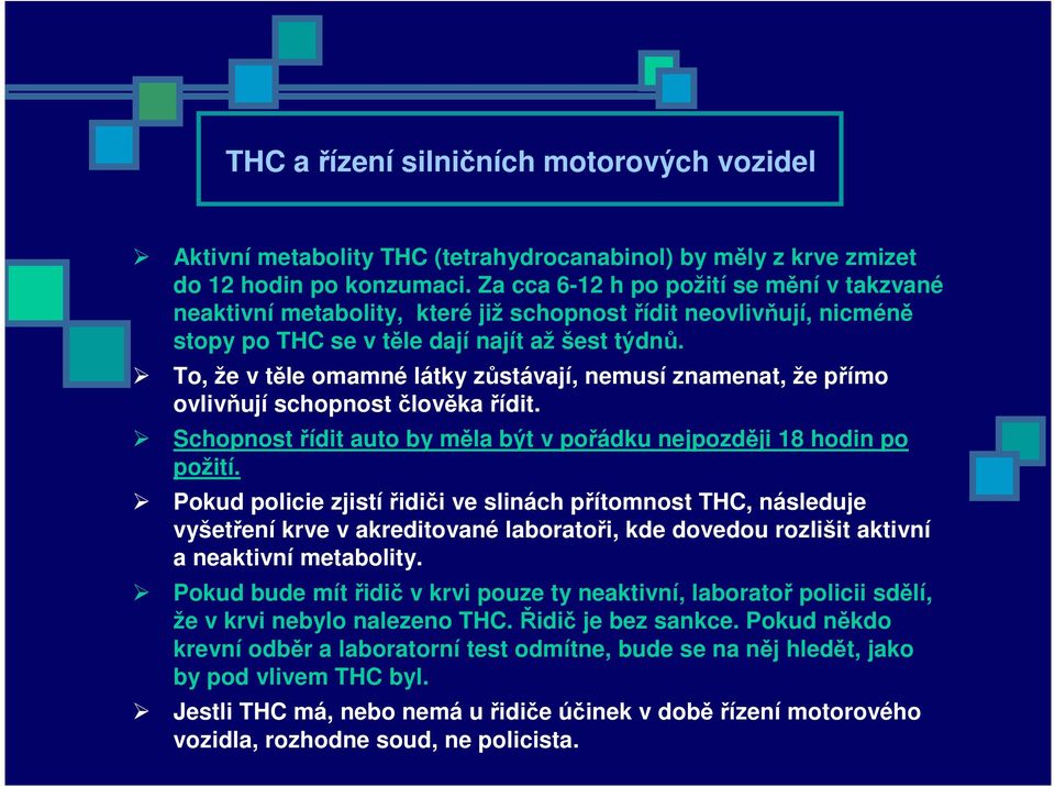 To, že v těle omamné látky zůstávají, nemusí znamenat, že přímo ovlivňují schopnost člověka řídit. Schopnost řídit auto by měla být v pořádku nejpozději 18 hodin po požití.