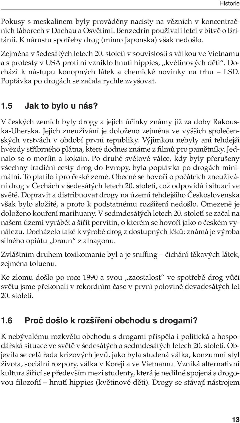 Dochází k nástupu konopných látek a chemické novinky na trhu LSD. Poptávka po drogách se začala rychle zvyšovat. 1.5 Jak to bylo u nás?