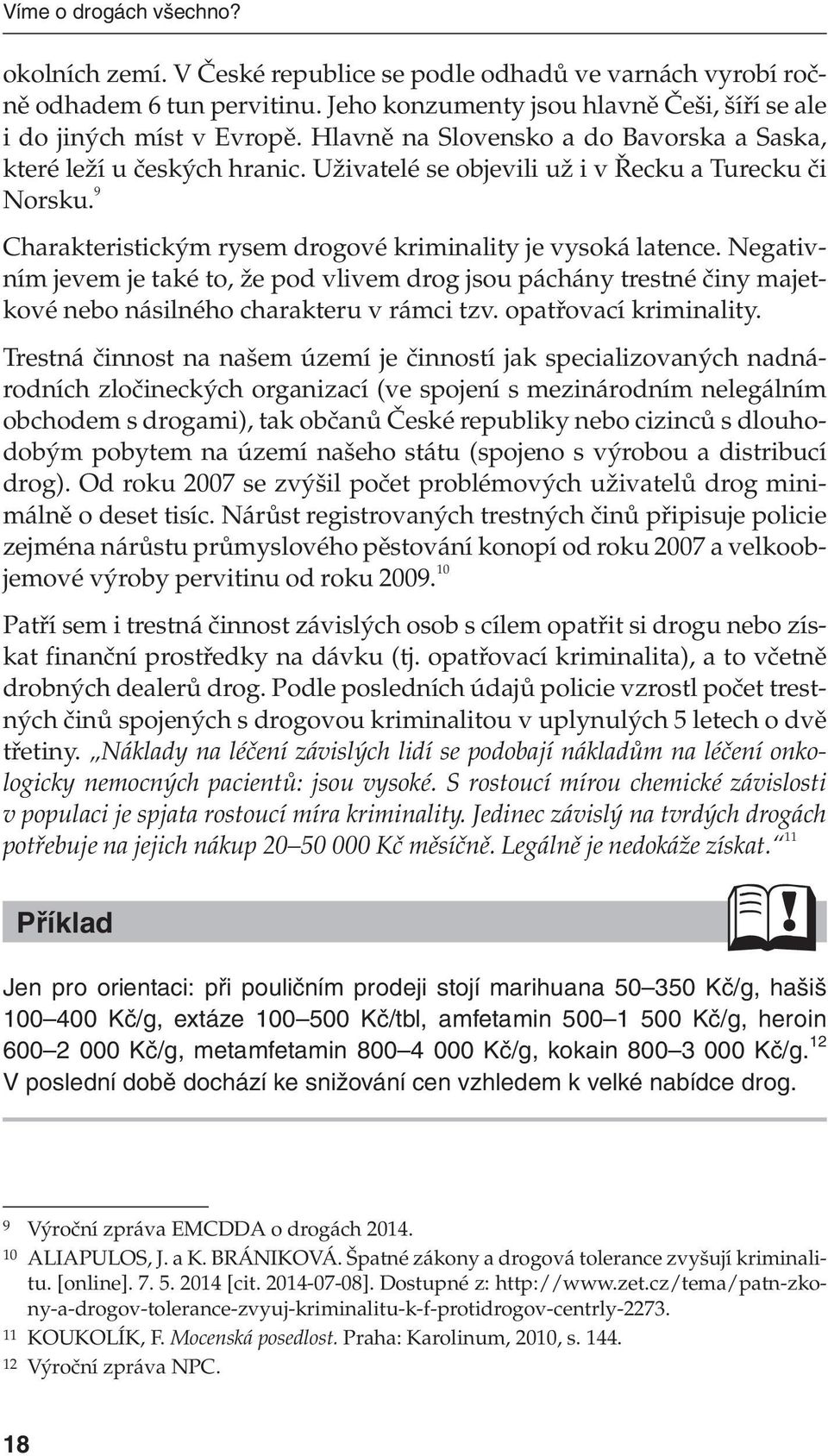 Negativním jevem je také to, že pod vlivem drog jsou páchány trestné činy majetkové nebo násilného charakteru v rámci tzv. opatřovací kriminality.