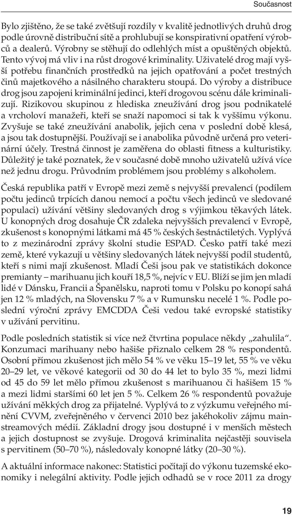 Uživatelé drog mají vyšší potřebu finančních prostředků na jejich opatřování a počet trestných činů majetkového a násilného charakteru stoupá.