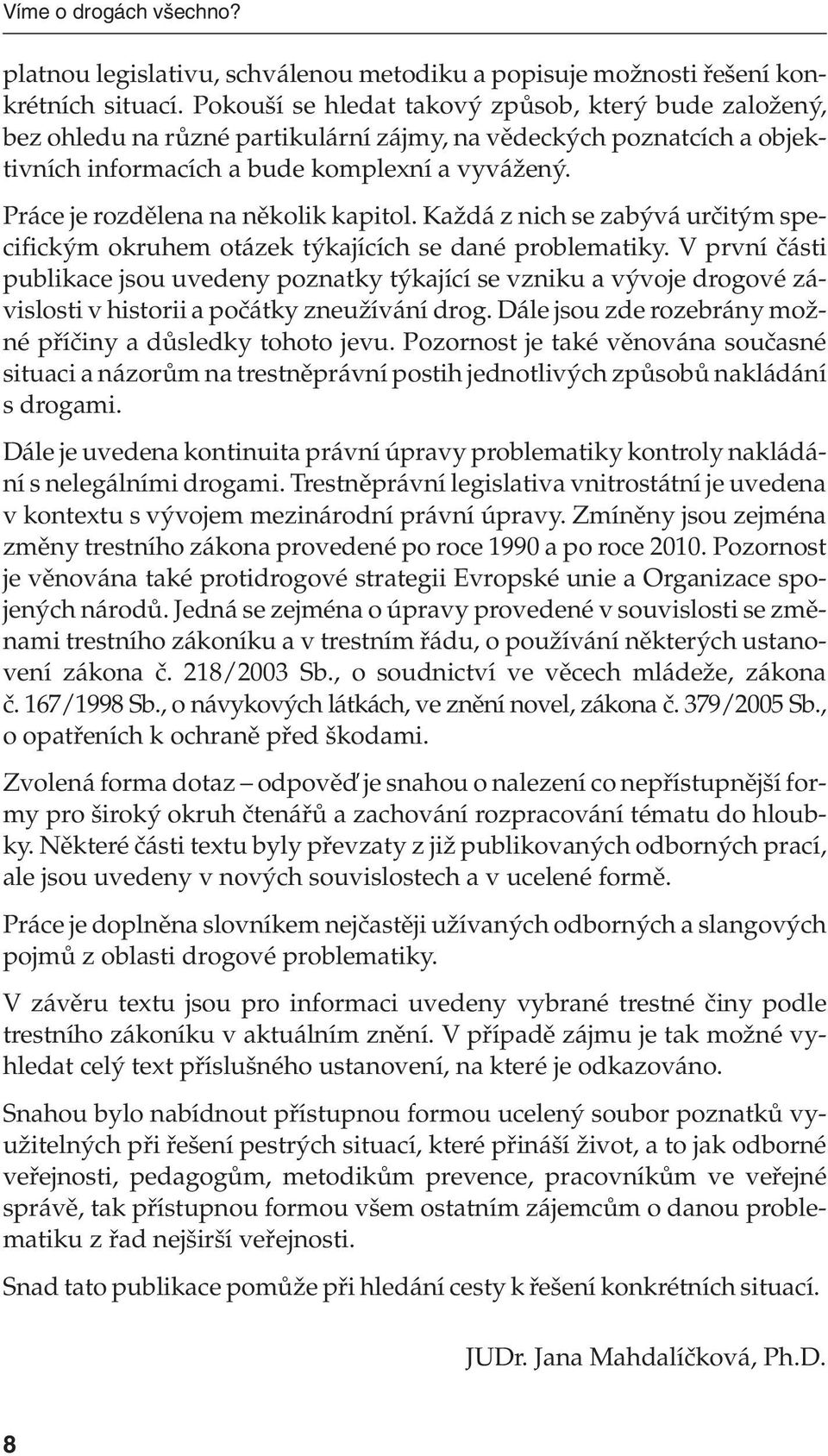 Práce je rozdělena na několik kapitol. Každá z nich se zabývá určitým specifickým okruhem otázek týkajících se dané problematiky.