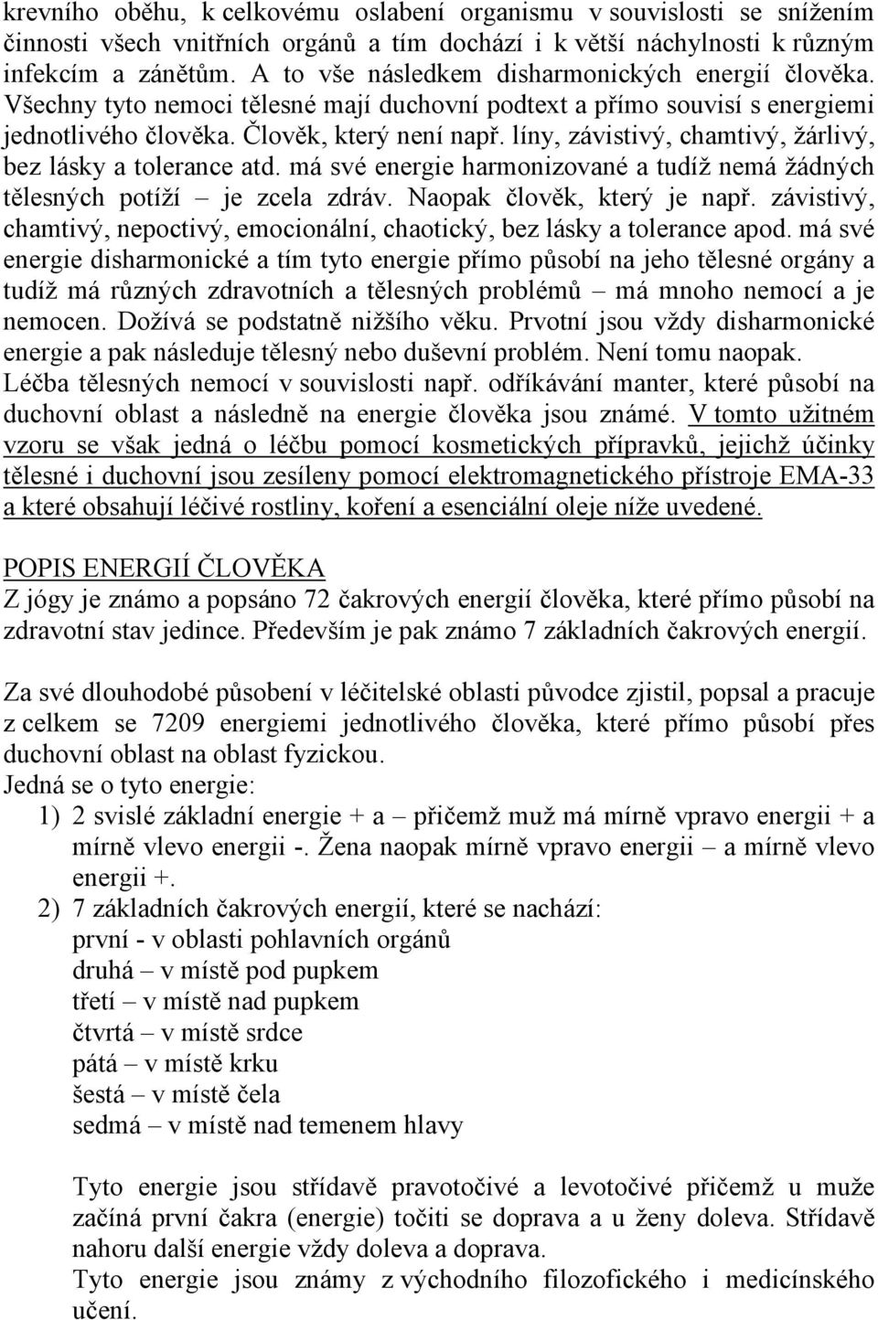 líny, závistivý, chamtivý, žárlivý, bez lásky a tolerance atd. má své energie harmonizované a tudíž nemá žádných tělesných potíží je zcela zdráv. Naopak člověk, který je např.