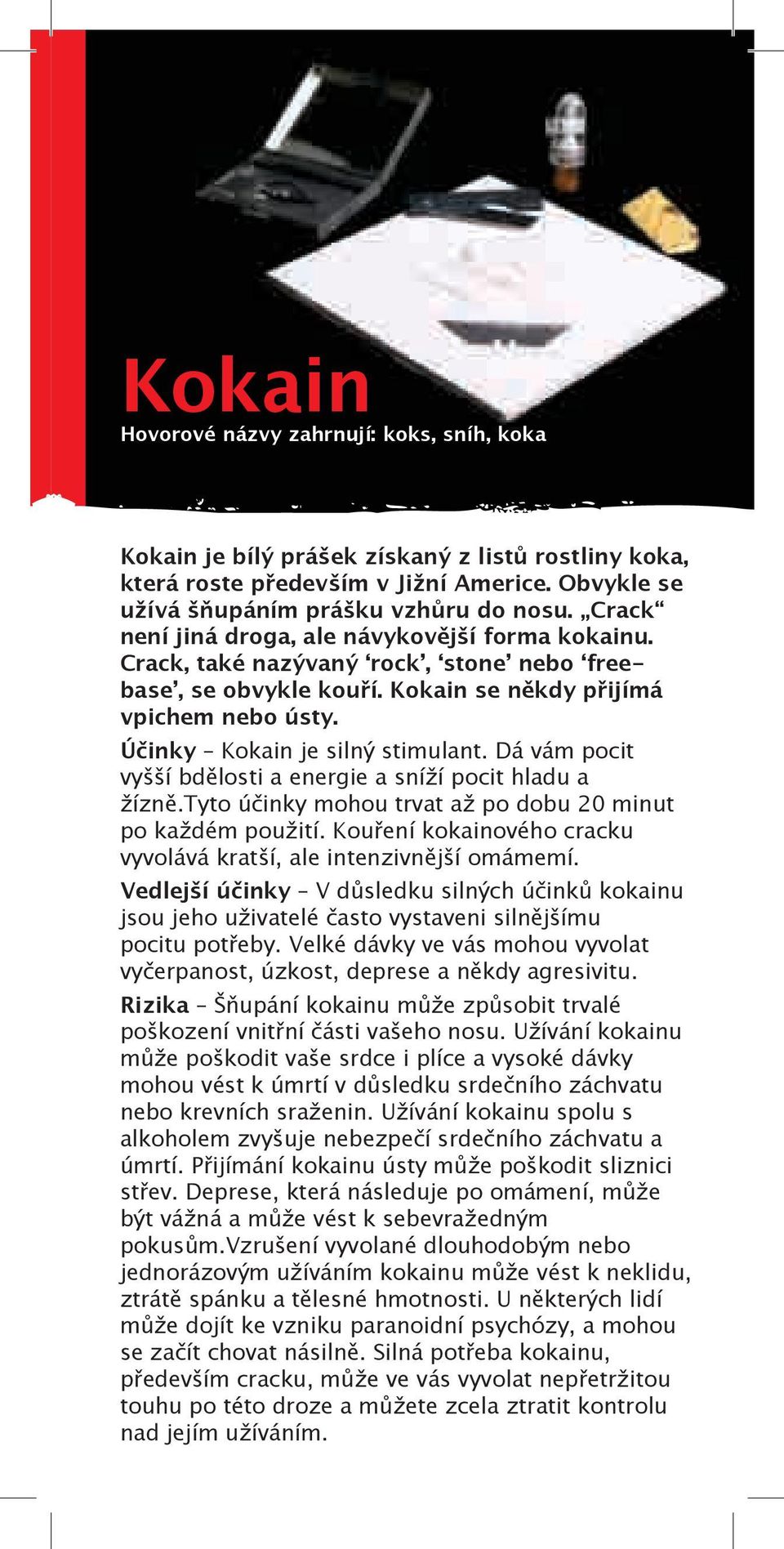 Účinky Kokain je silný stimulant. Dá vám pocit vyšší bdělosti a energie a sníží pocit hladu a žízně. Tyto účinky mohou trvat až po dobu 20 minut po každém použití.