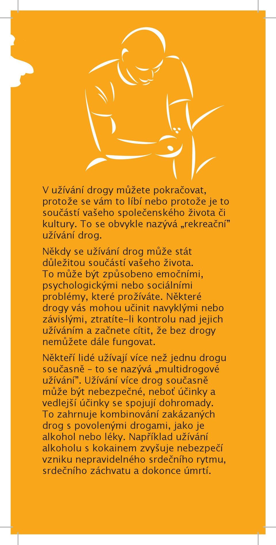 Některé drogy vás mohou učinit navyklými nebo závislými, ztratíte-li kontrolu nad jejich užíváním a začnete cítit, že bez drogy nemůžete dále fungovat.