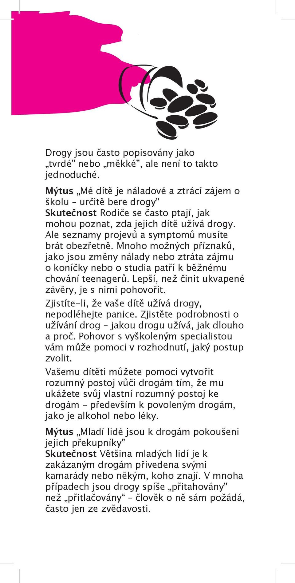 Ale seznamy projevů a symptomů musíte brát obezřetně. Mnoho možných příznaků, jako jsou změny nálady nebo ztráta zájmu o koníčky nebo o studia patří k běžnému chování teenagerů.