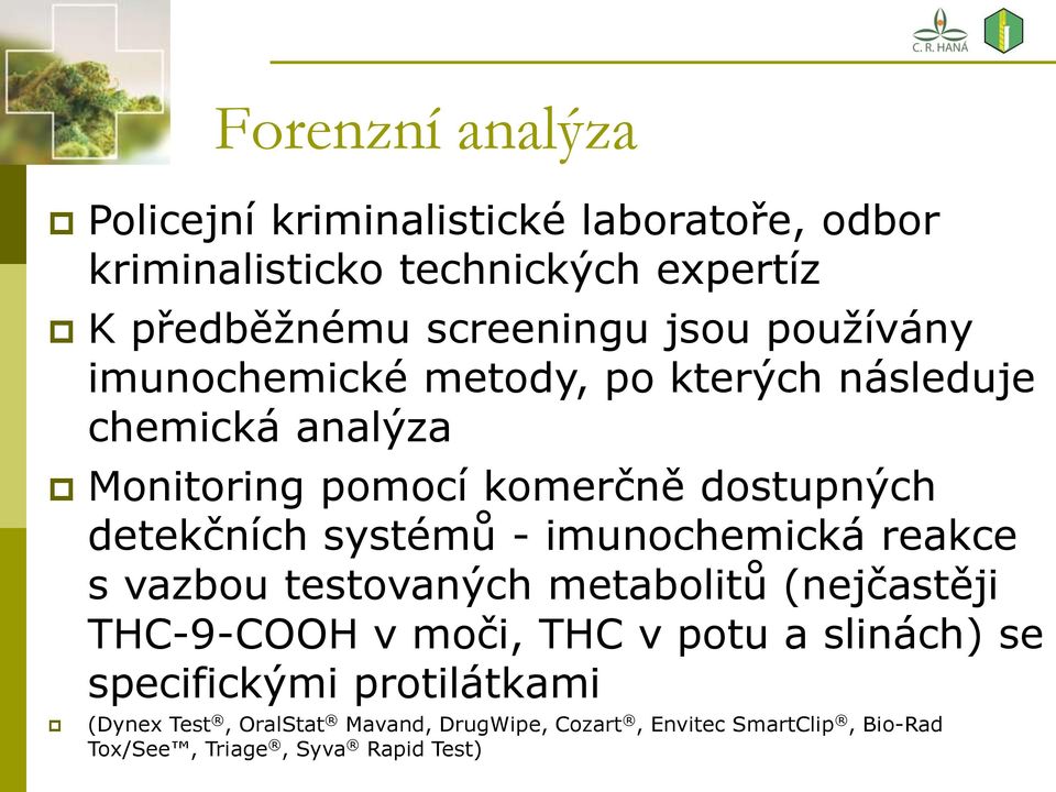 systémů - imunochemická reakce s vazbou testovaných metabolitů (nejčastěji THC-9-COOH v moči, THC v potu a slinách) se