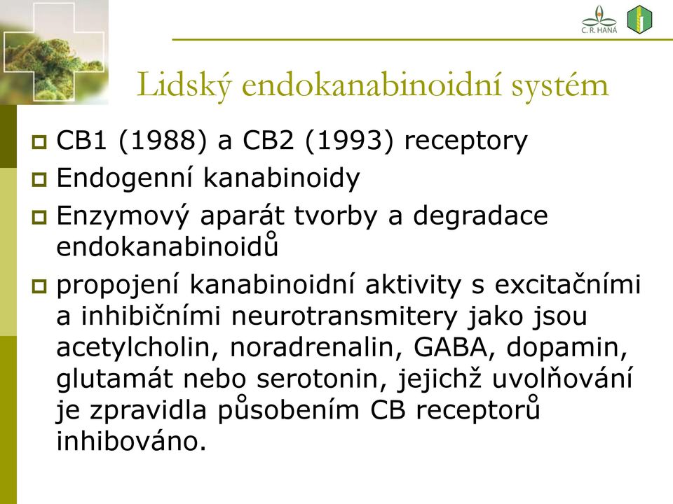 excitačními a inhibičními neurotransmitery jako jsou acetylcholin, noradrenalin, GABA,