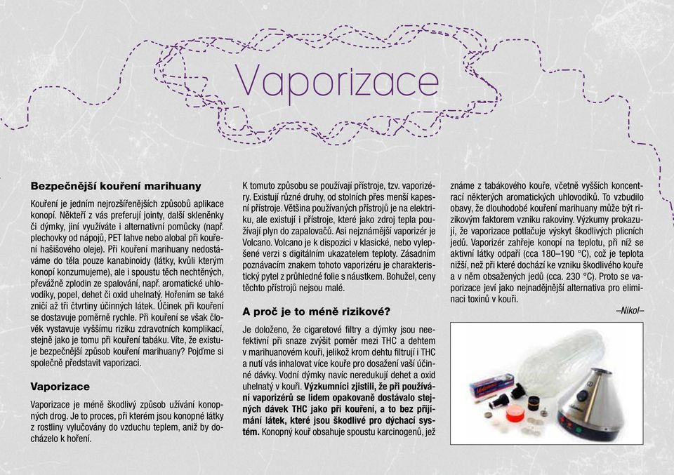 Při kouření marihuany nedostáváme do těla pouze kanabinoidy (látky, kvůli kterým konopí konzumujeme), ale i spoustu těch nechtěných, převážně zplodin ze spalování, např.