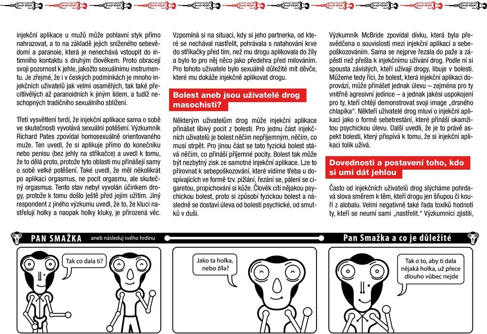 Je zřejmé, že i v českých podmínkách je mnoho injekčních uživatelů jak velmi osamělých, tak také přecitlivělých až paranoidních k jiným lidem, a tudíž neschopných tradičního sexuálního sblížení.