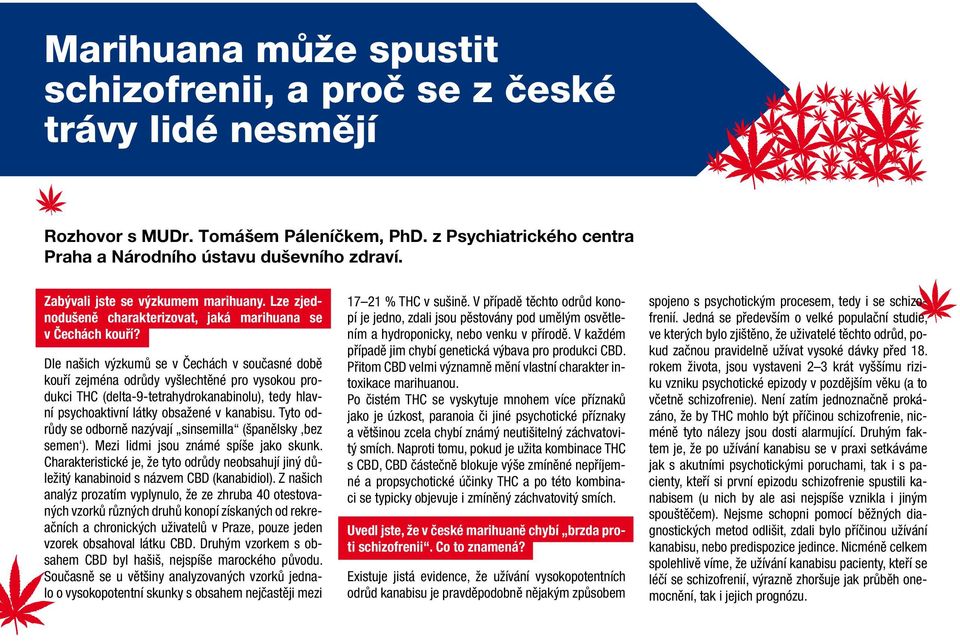 Dle našich výzkumů se v Čechách v současné době kouří zejména odrůdy vyšlechtěné pro vysokou produkci THC (delta-9-tetrahydrokanabinolu), tedy hlavní psychoaktivní látky obsažené v kanabisu.