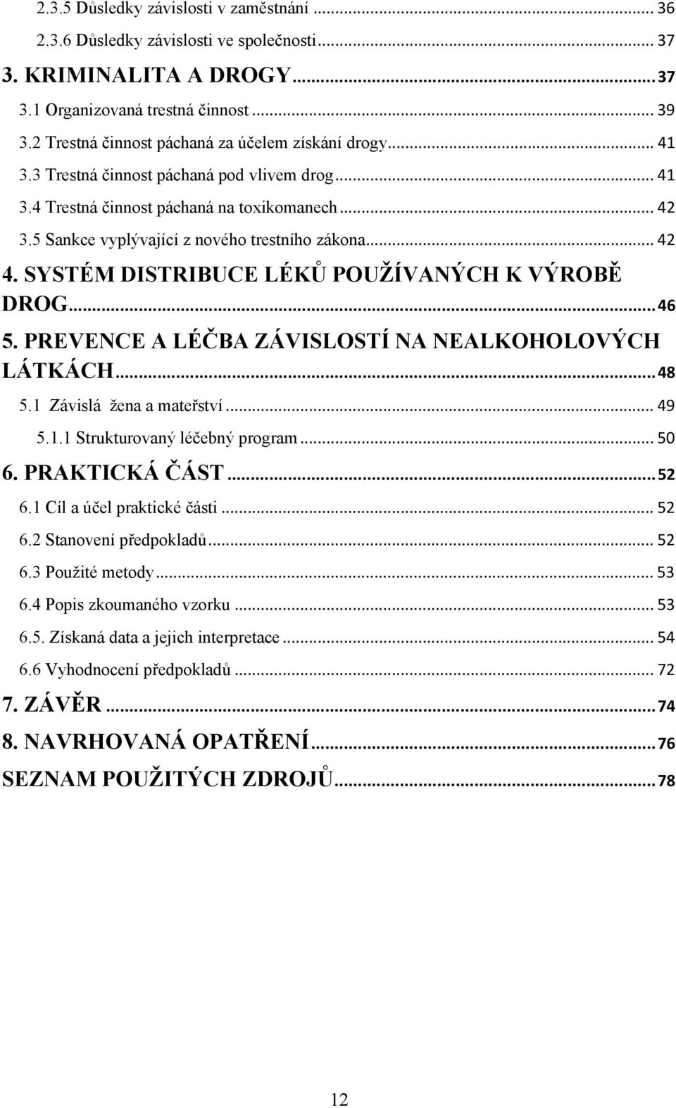 5 Sankce vyplývající z nového trestního zákona... 42 4. SYSTÉM DISTRIBUCE LÉKŮ POUŽÍVANÝCH K VÝROBĚ DROG...46 5. PREVENCE A LÉČBA ZÁVISLOSTÍ NA NEALKOHOLOVÝCH LÁTKÁCH...48 5.