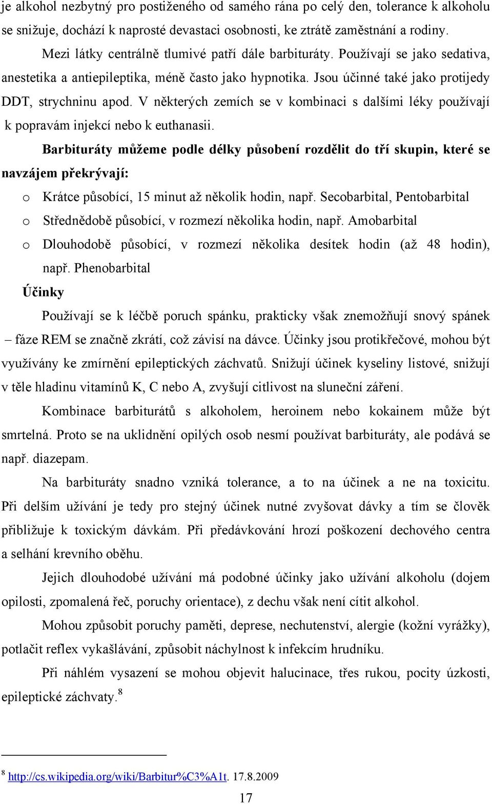 V některých zemích se v kombinaci s dalšími léky používají k popravám injekcí nebo k euthanasii.