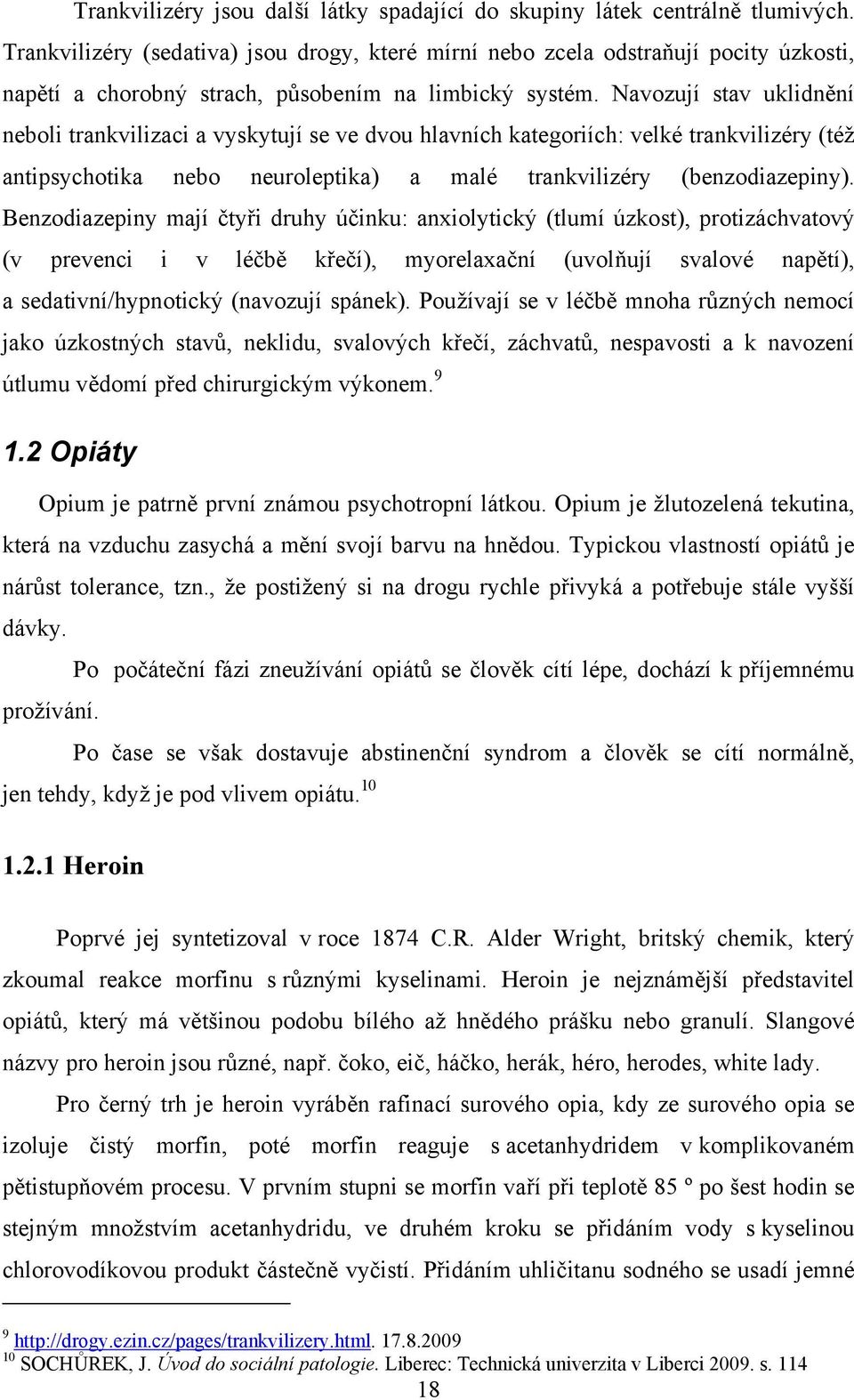 Navozují stav uklidnění neboli trankvilizaci a vyskytují se ve dvou hlavních kategoriích: velké trankvilizéry (též antipsychotika nebo neuroleptika) a malé trankvilizéry (benzodiazepiny).