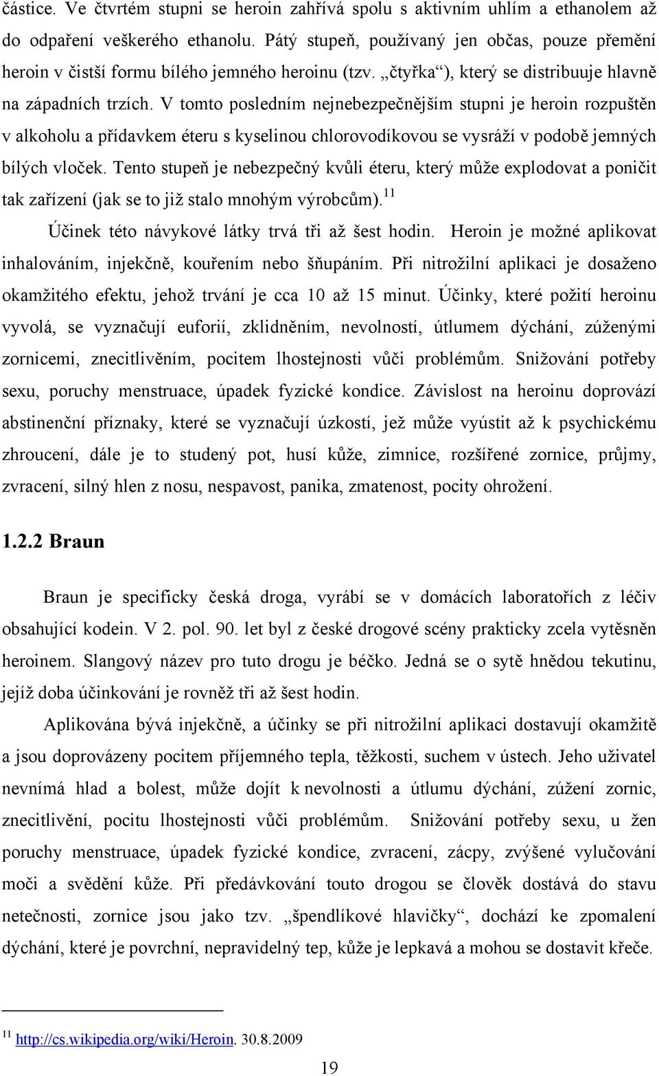 V tomto posledním nejnebezpečnějším stupni je heroin rozpuštěn v alkoholu a přídavkem éteru s kyselinou chlorovodíkovou se vysráží v podobě jemných bílých vloček.