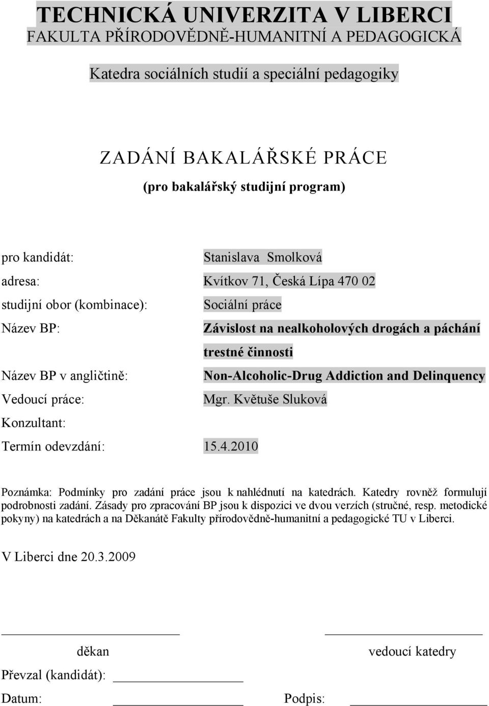 Non-Alcoholic-Drug Addiction and Delinquency Vedoucí práce: Mgr. Květuše Sluková Konzultant: Termín odevzdání: 15.4.2010 Poznámka: Podmínky pro zadání práce jsou k nahlédnutí na katedrách.