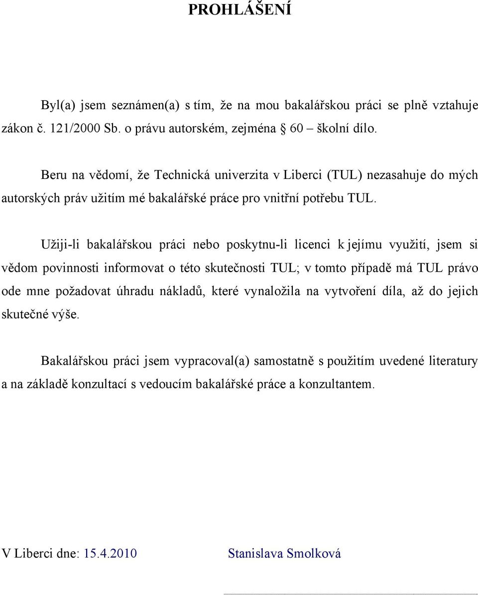 Užiji-li bakalářskou práci nebo poskytnu-li licenci k jejímu využití, jsem si vědom povinnosti informovat o této skutečnosti TUL; v tomto případě má TUL právo ode mne požadovat úhradu