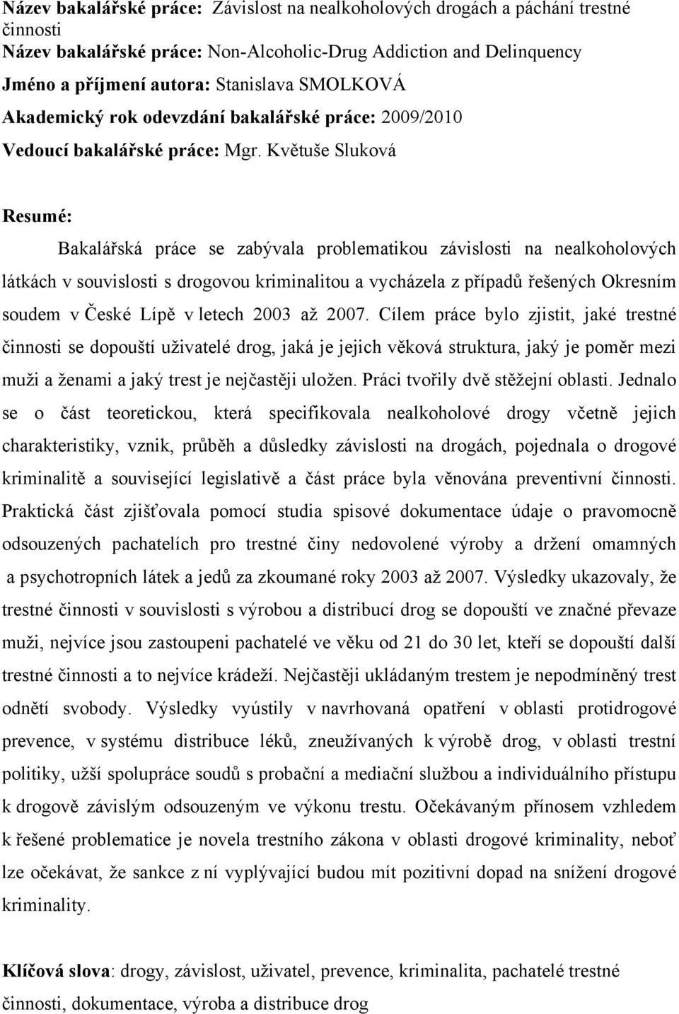 Květuše Sluková Resumé: Bakalářská práce se zabývala problematikou závislosti na nealkoholových látkách v souvislosti s drogovou kriminalitou a vycházela z případů řešených Okresním soudem v České