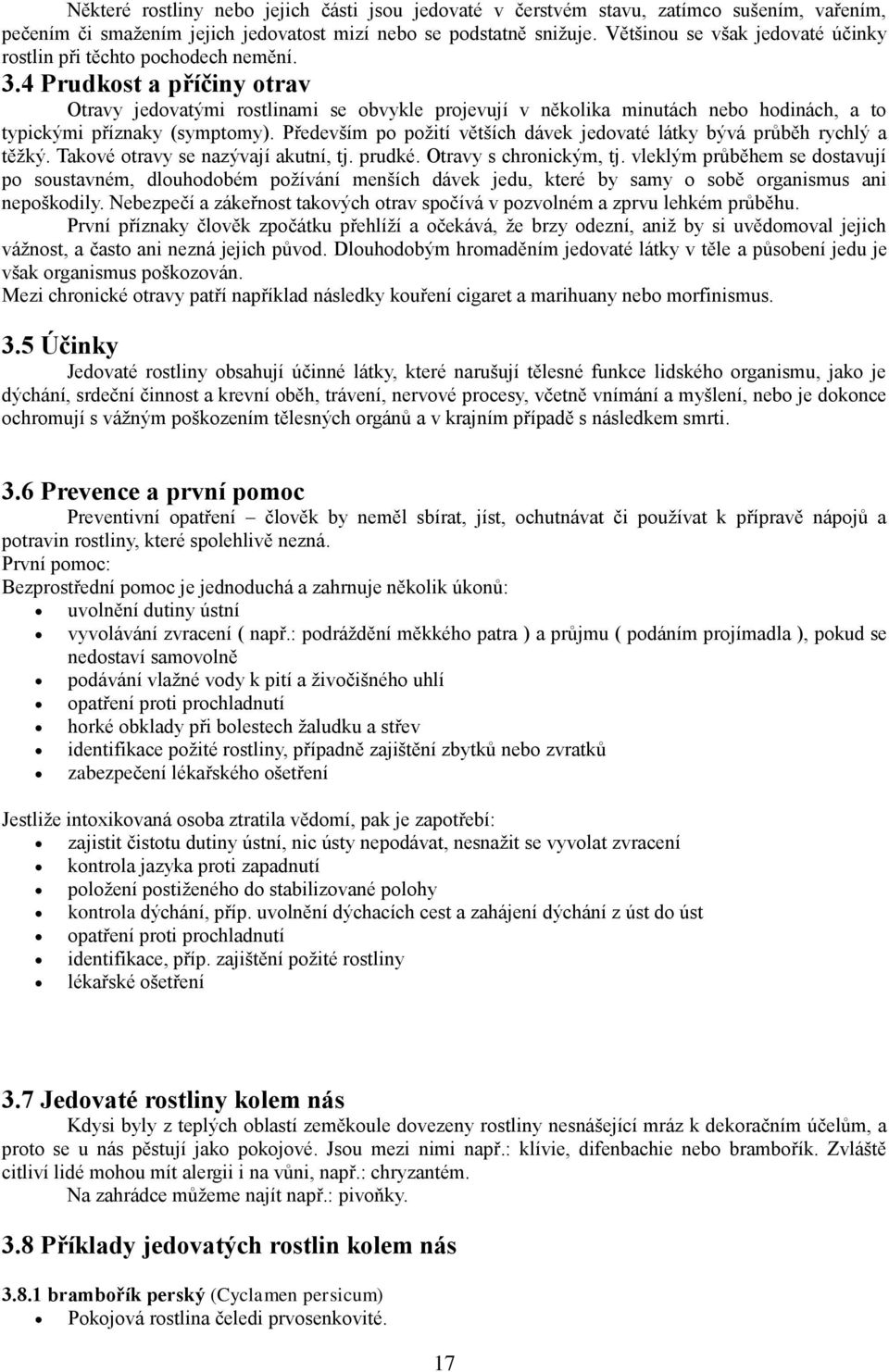 4 Prudkost a příčiny otrav Otravy jedovatými rostlinami se obvykle projevují v několika minutách nebo hodinách, a to typickými příznaky (symptomy).