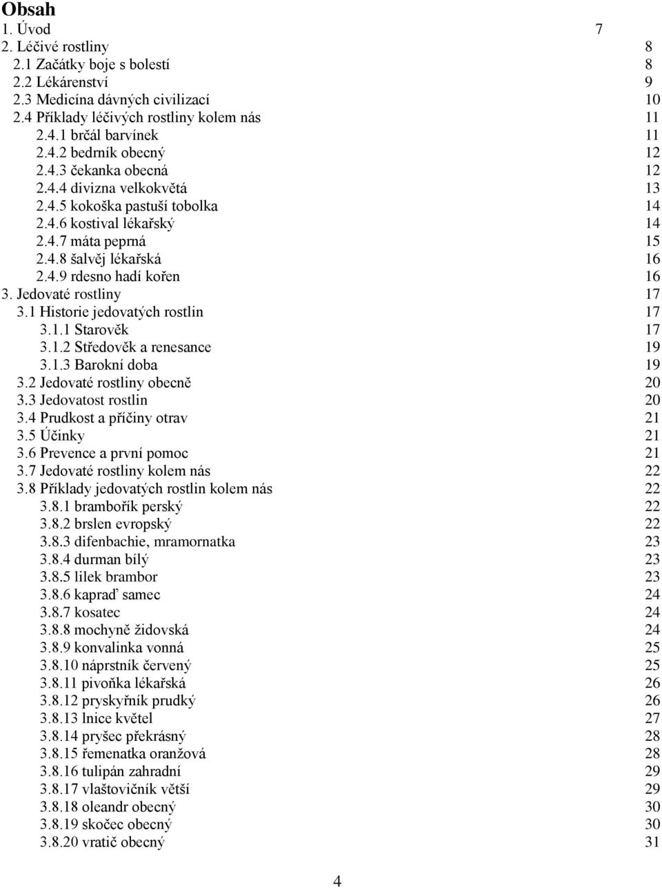 Jedovaté rostliny 17 3.1 Historie jedovatých rostlin 17 3.1.1 Starověk 17 3.1.2 Středověk a renesance 19 3.1.3 Barokní doba 19 3.2 Jedovaté rostliny obecně 20 3.3 Jedovatost rostlin 20 3.