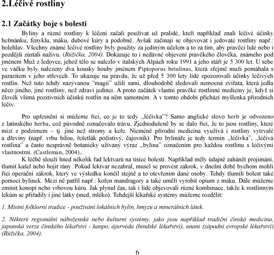 (Růžička, 2004). Dokazuje to i nedávné objevení pravěkého člověka, známého pod jménem Muţ z ledovce, jehoţ tělo se nalezlo v italských lpách roku 1991 a jeho stáří je 5 300 let.