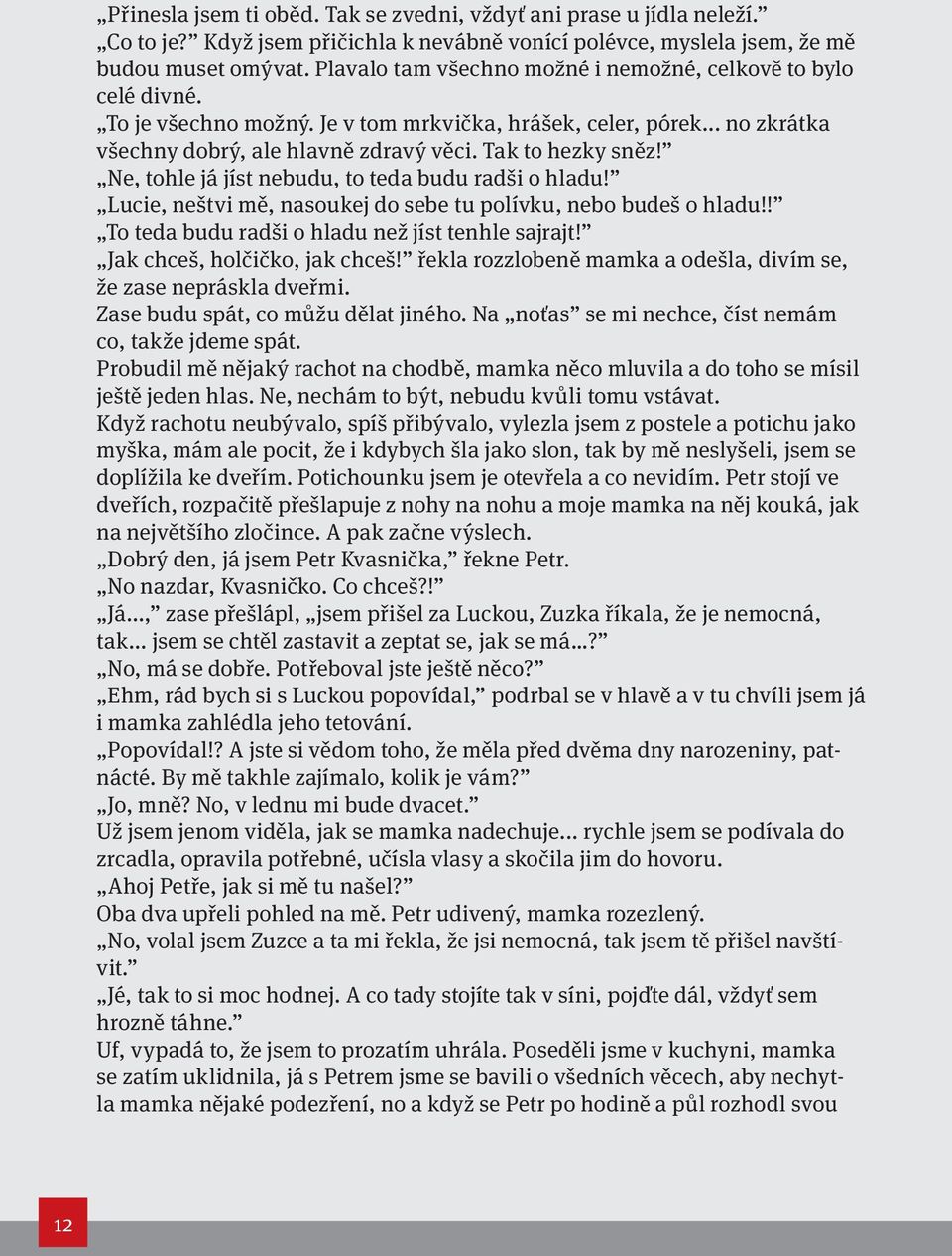 Ne, tohle já jíst nebudu, to teda budu radši o hladu! Lucie, neštvi mě, nasoukej do sebe tu polívku, nebo budeš o hladu!! To teda budu radši o hladu než jíst tenhle sajrajt!