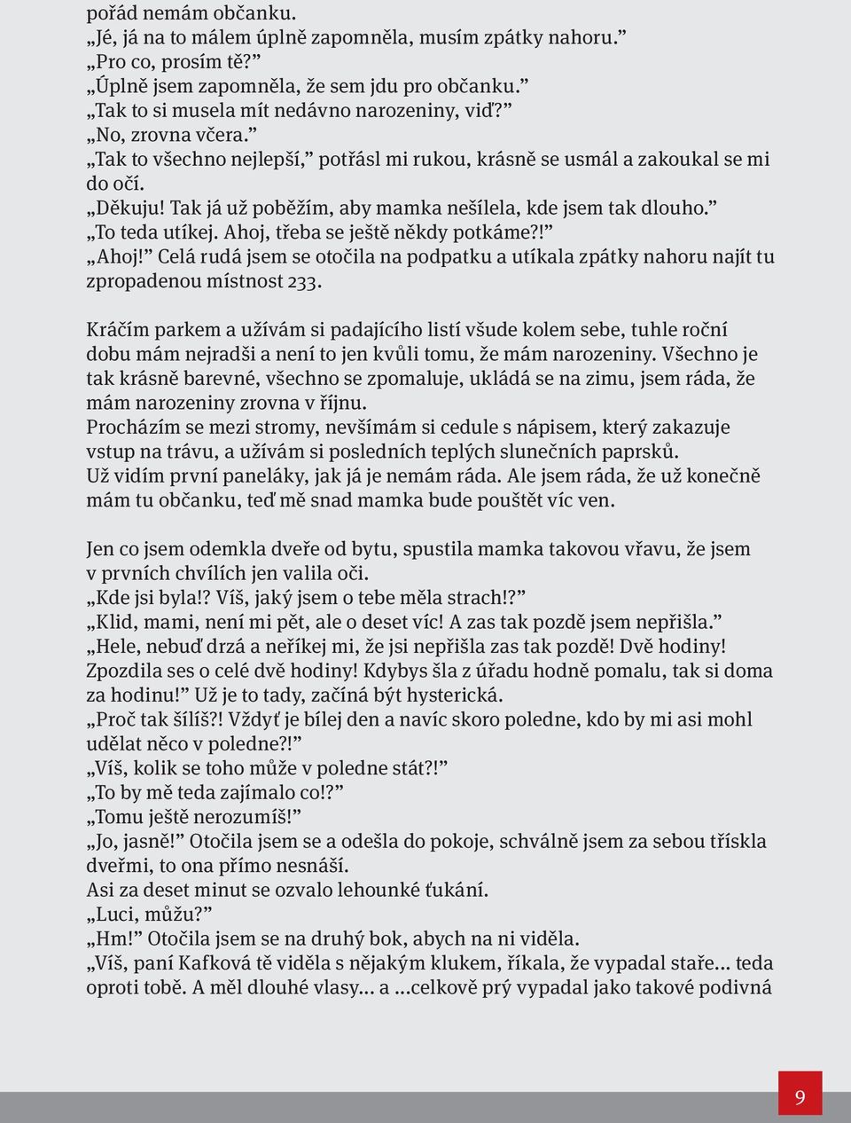 Ahoj, třeba se ještě někdy potkáme?! Ahoj! Celá rudá jsem se otočila na podpatku a utíkala zpátky nahoru najít tu zpropadenou místnost 233.