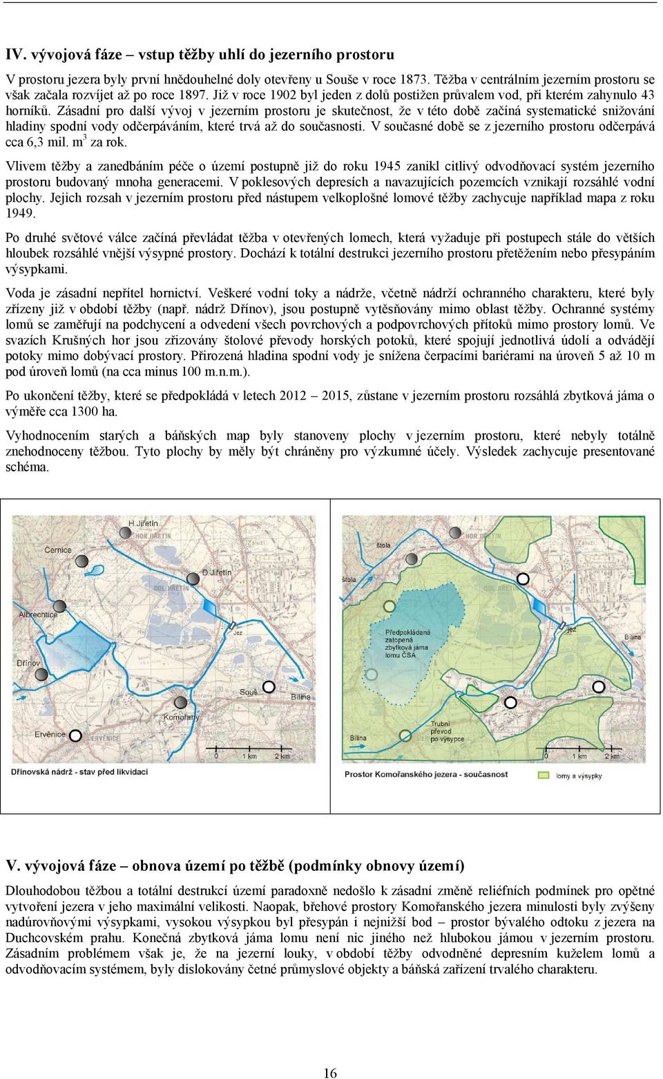 Zásadní pro další vývoj v jezerním prostoru je skutečnost, že v této době začíná systematické snižování hladiny spodní vody odčerpáváním, které trvá až do současnosti.