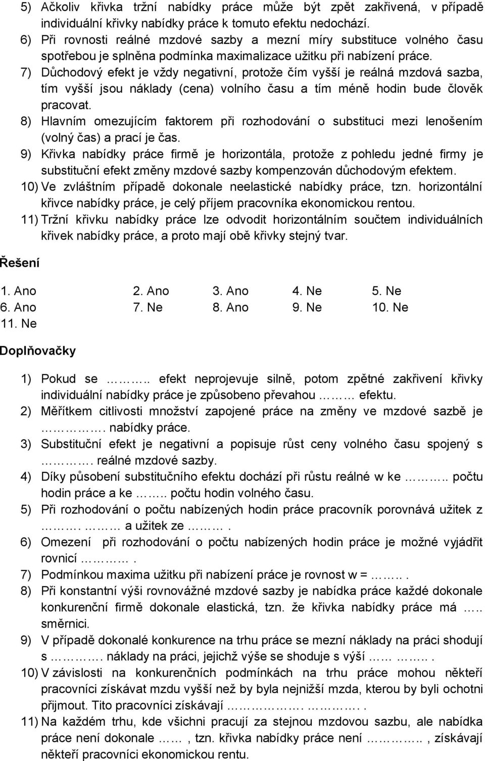 7) Důchodový efekt je vždy negativní, protože čím vyšší je reálná mzdová sazba, tím vyšší jsou náklady (cena) volního času a tím méně hodin bude člověk pracovat.