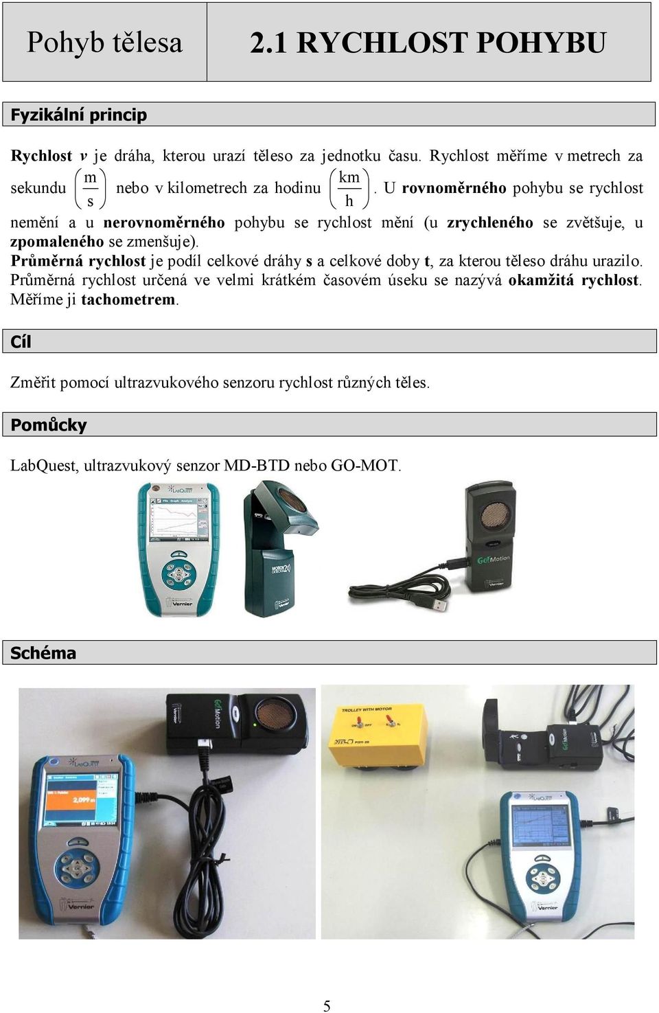 U rovnoměrného pohybu se rychlost s h nemění a u nerovnoměrného pohybu se rychlost mění (u zrychleného se zvětšuje, u zpomaleného se zmenšuje).