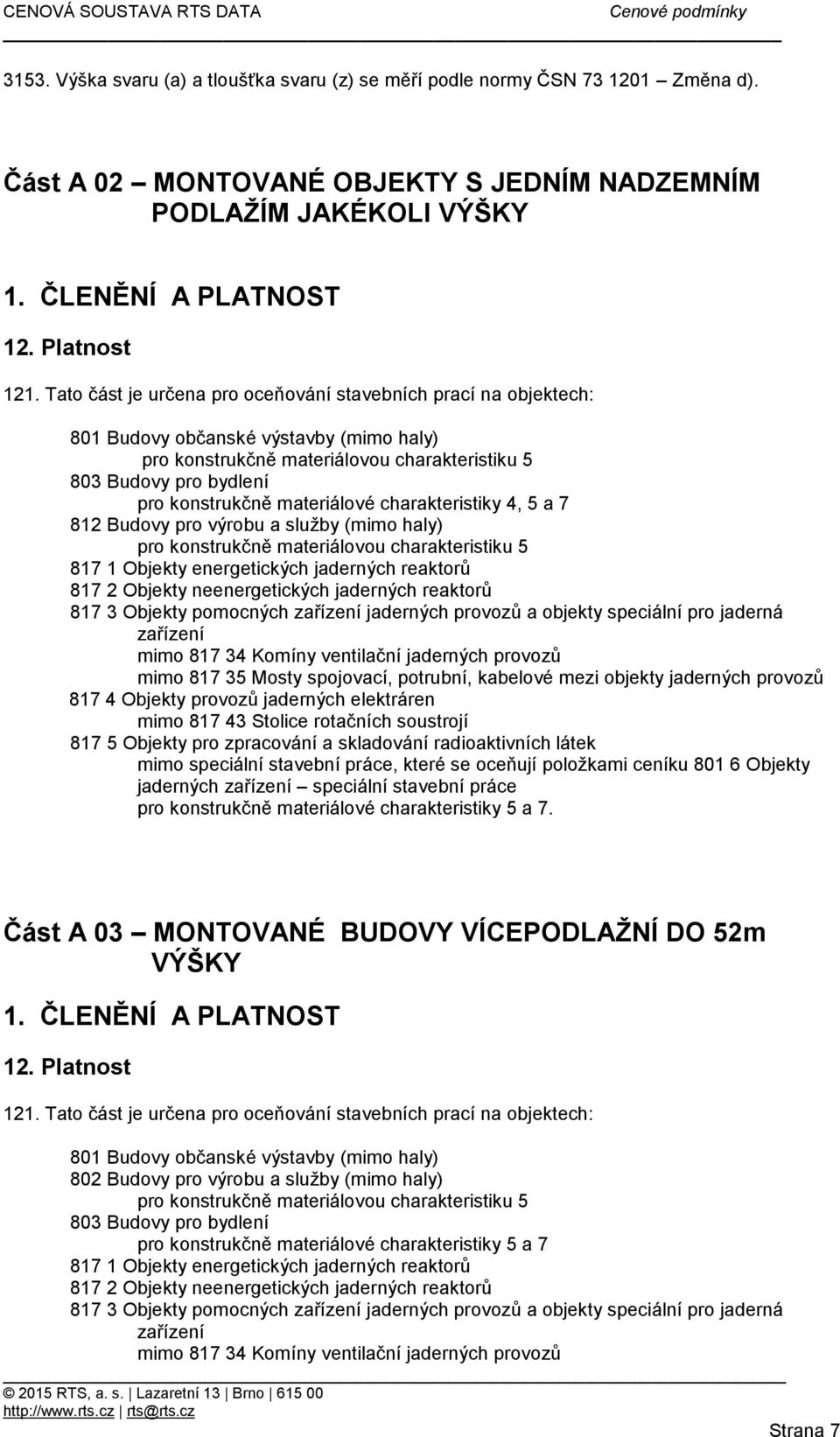 materiálové charakteristiky 4, 5 a 7 812 Budovy pro výrobu a služby (mimo haly) pro konstrukčně materiálovou charakteristiku 5 817 1 Objekty energetických jaderných reaktorů 817 2 Objekty