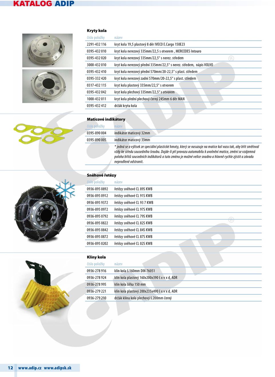 středem 3000-432 010 kryt kola nerezový přední 335mm/22,5 s nerez. středem, nápis VOLVO 0395-432 410 kryt kola nerezový přední 570mm/20-22,5 s plast.