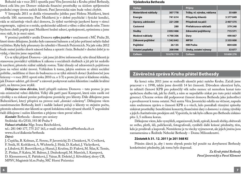 Paní Mužíková je v dobré psychické i fyzické kondici, ráda se zúčastňuje všech akcí domova, 2x týdně navštěvuje jazykové kurzy v rámci ergoterapie, zajímá se o módu, společenské události a vůbec o