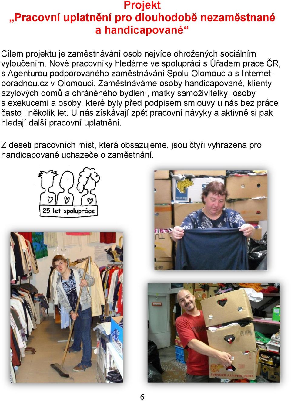 Zaměstnáváme osoby handicapované, klienty azylových domů a chráněného bydlení, matky samoživitelky, osoby s exekucemi a osoby, které byly před podpisem smlouvy u nás bez