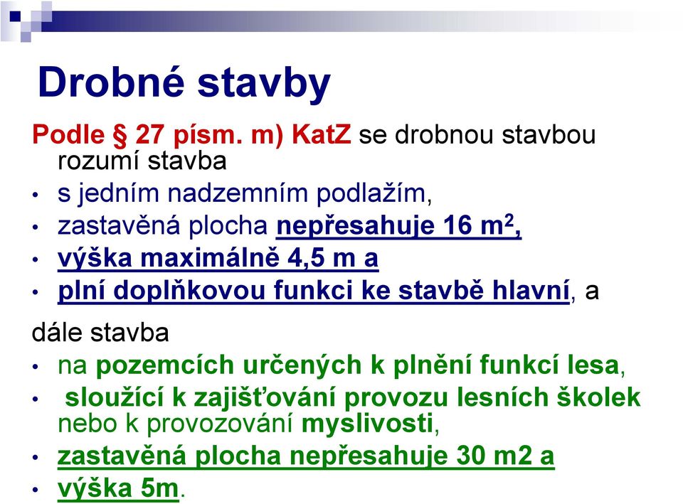 nepřesahuje 16 m 2, výška maximálně 4,5 m a plní doplňkovou funkci ke stavbě hlavní, a dále