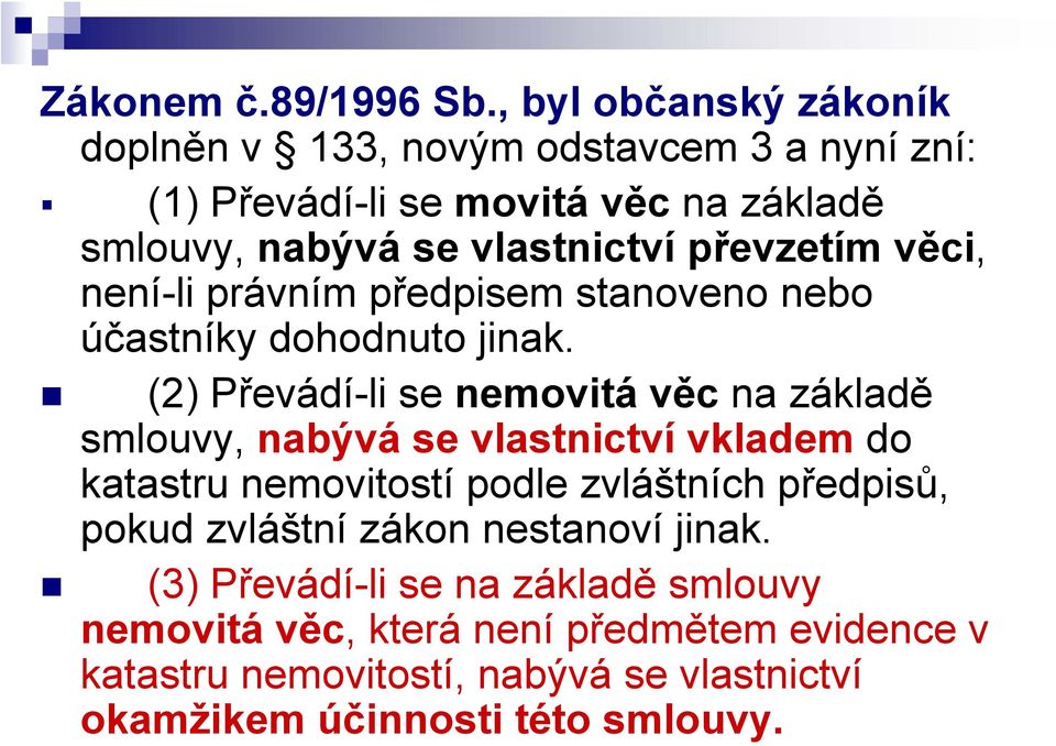 převzetím věci, není-li právním předpisem stanoveno nebo účastníky dohodnuto jinak.