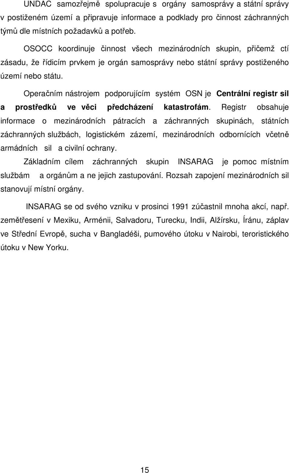 Operačním nástrojem podporujícím systém OSN je Centrální registr sil a prostředků ve věci předcházení katastrofám.