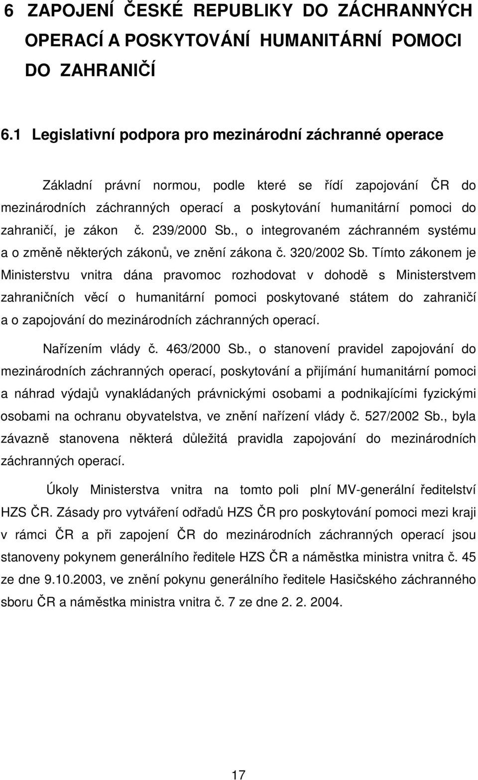 je zákon č. 239/2000 Sb., o integrovaném záchranném systému a o změně některých zákonů, ve znění zákona č. 320/2002 Sb.