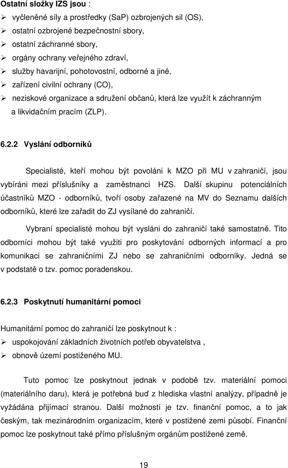 2 Vyslání odborníků Specialisté, kteří mohou být povoláni k MZO při MU v zahraničí, jsou vybíráni mezi příslušníky a zaměstnanci HZS.