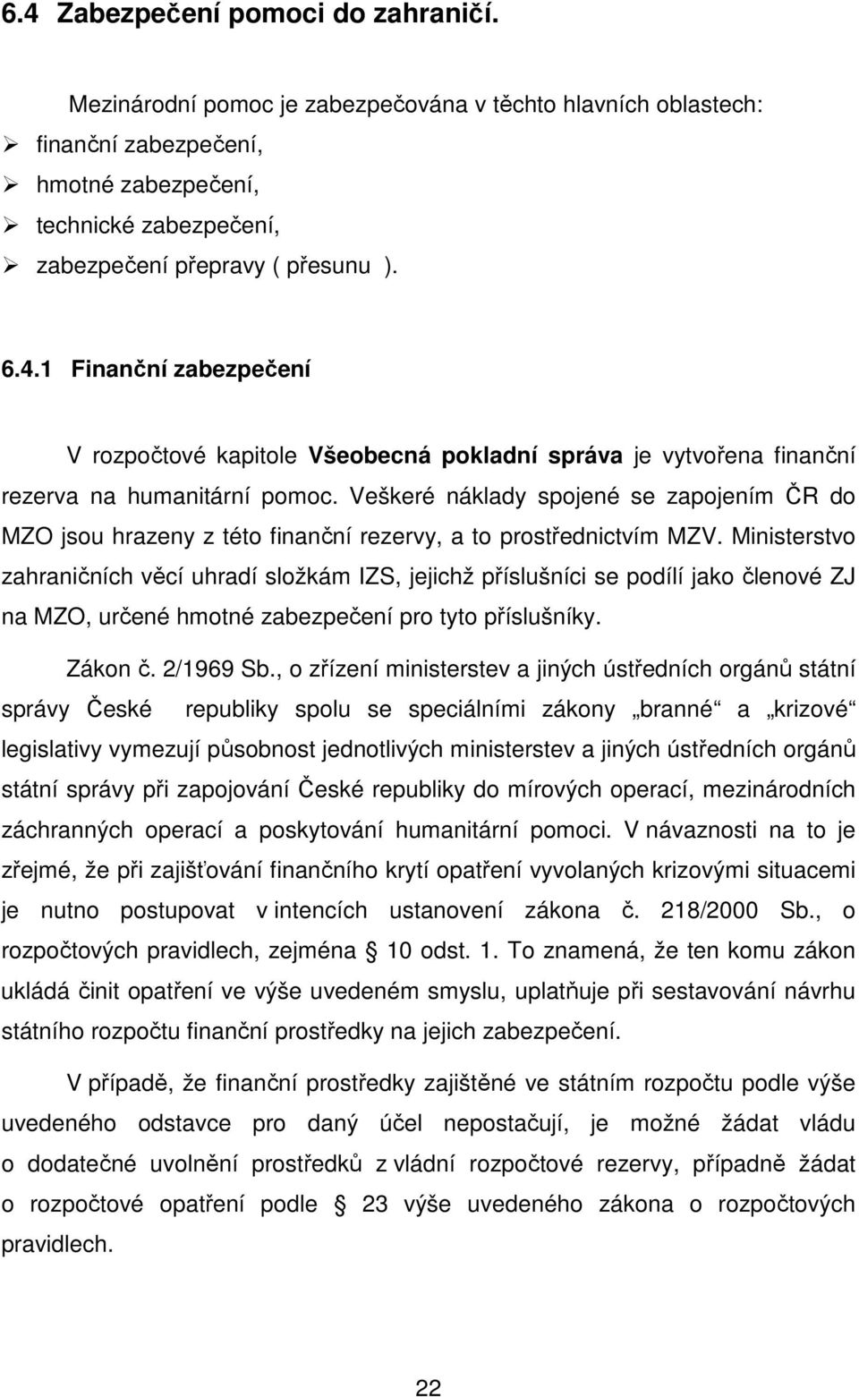 Veškeré náklady spojené se zapojením ČR do MZO jsou hrazeny z této finanční rezervy, a to prostřednictvím MZV.