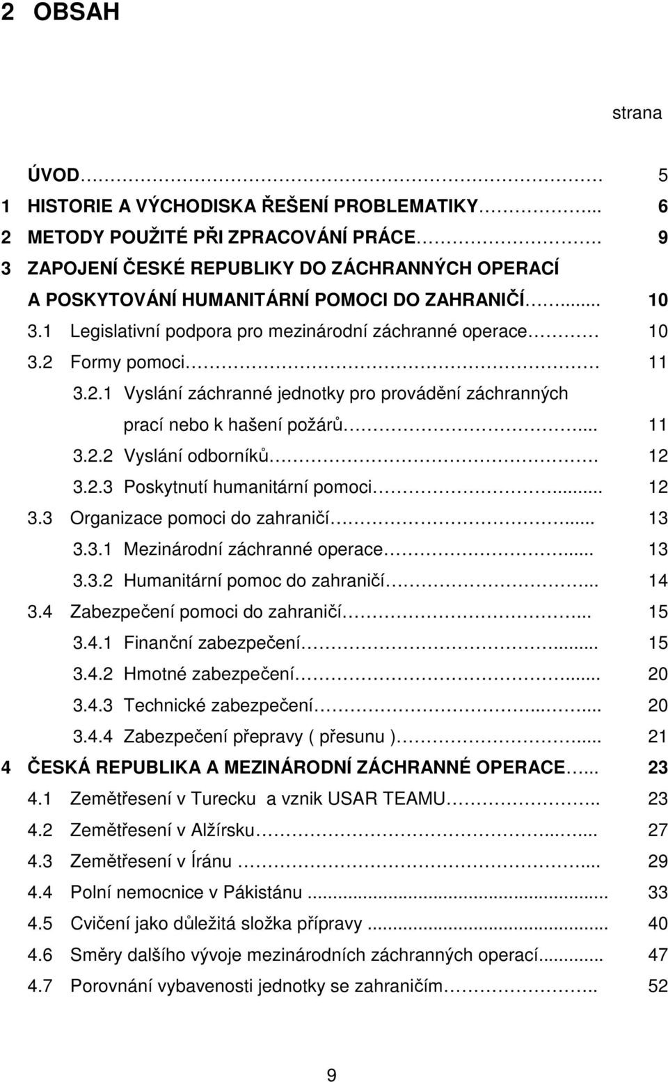 Formy pomoci 11 3.2.1 Vyslání záchranné jednotky pro provádění záchranných prací nebo k hašení požárů... 11 3.2.2 Vyslání odborníků. 12 3.2.3 Poskytnutí humanitární pomoci... 12 3.3 Organizace pomoci do zahraničí.