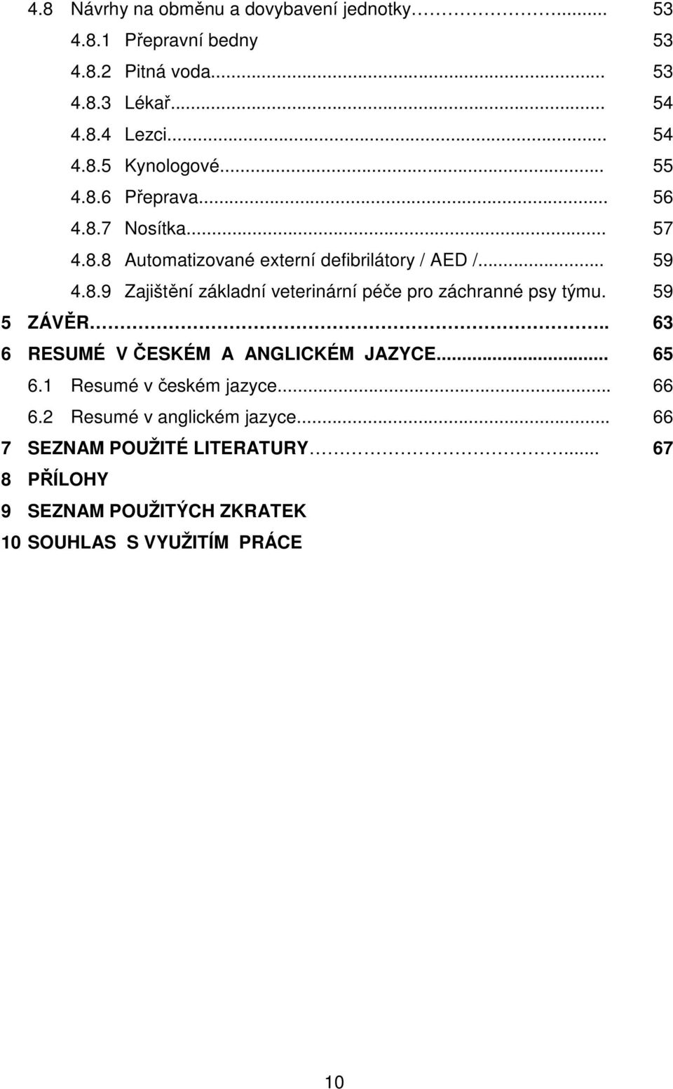 59 5 ZÁVĚR.. 63 6 RESUMÉ V ČESKÉM A ANGLICKÉM JAZYCE... 65 6.1 Resumé v českém jazyce... 66 6.2 Resumé v anglickém jazyce.